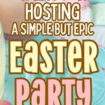 12 Simple Easter Party Hosting Tips and ideas 2 Pinterest Hidden Image