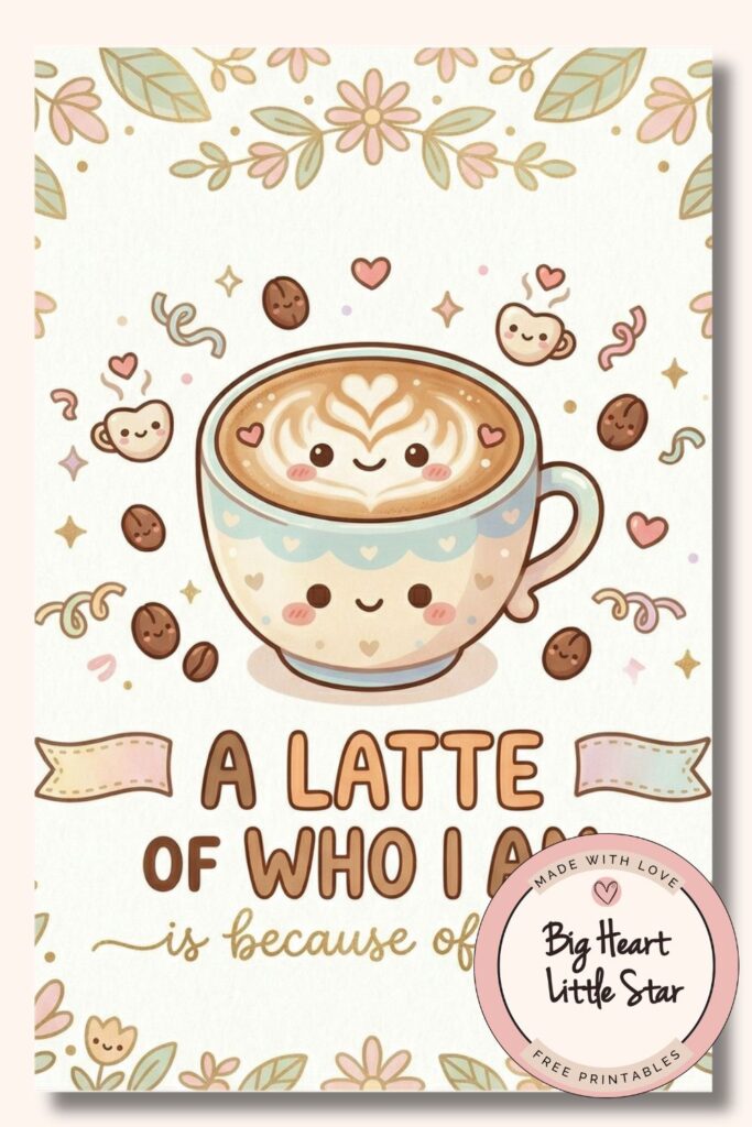 10+ Best Free Printable Mother's Day Cards for 2026 6 Latte Who I Am: An adorable, kawaii-style Mother's Day card featuring a smiling coffee cup with heart latte art, surrounded by coffee beans and the punny text "A LATTE OF WHO I AM is because of you."